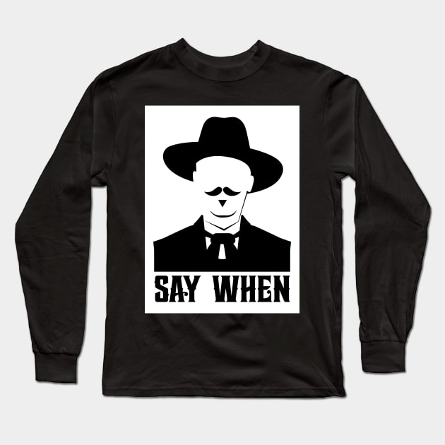 SAY WHEN Long Sleeve T-Shirt by pitnerd